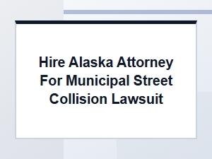 Hiring an Alaska Attorney for Municipal Street Lawsuits
