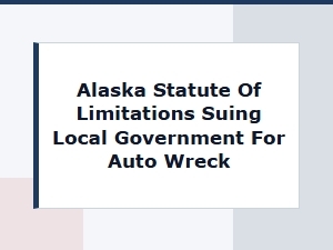 Alaska Deadlines to Sue Local Government for Auto Wrecks
