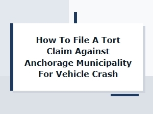 How to File a Tort Claim Against Anchorage After a Crash