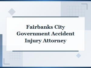 Fairbanks City Government Injury Claim Attorney
