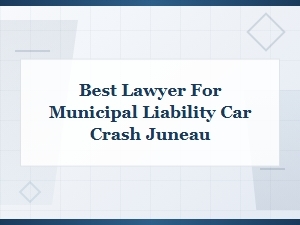 Best Juneau Lawyer for Municipal Liability Car Crash